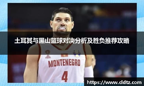 土耳其与黑山篮球对决分析及胜负推荐攻略